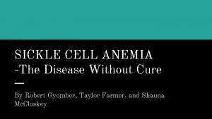 SICKLE CELL ANEMIA The Disease Without Cure By