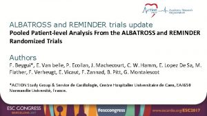 ALBATROSS and REMINDER trials update Pooled Patientlevel Analysis