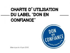 CHARTE DUTILISATION DU LABEL DON EN CONFIANCE Mise