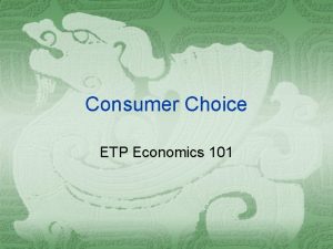 Consumer Choice ETP Economics 101 Budget Constraint The