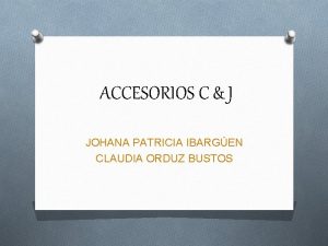 ACCESORIOS C J JOHANA PATRICIA IBARGEN CLAUDIA ORDUZ
