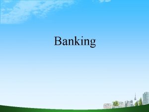 Banking Banks are part of banking system and