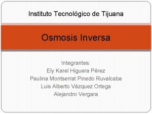 Instituto Tecnolgico de Tijuana Osmosis Inversa Integrantes Ely