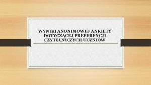 WYNIKI ANONIMOWEJ ANKIETY DOTYCZCEJ PREFERENCJI CZYTELNICZYCH UCZNIW CZY