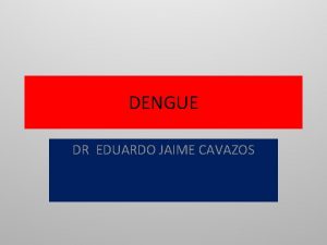 DENGUE DR EDUARDO JAIME CAVAZOS DEFINICION ENFERMEDAD INFECTO