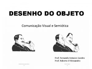 DESENHO DO OBJETO Comunicao Visual e Semitica Prof