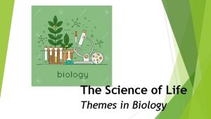 The Science of Life Themes in Biology Themes