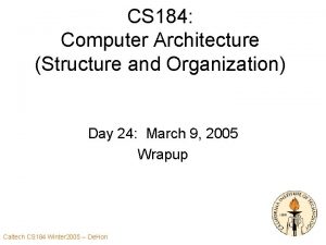 CS 184 Computer Architecture Structure and Organization Day
