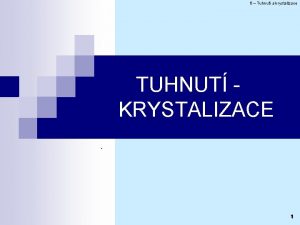 6 Tuhnut a krystalizace TUHNUT KRYSTALIZACE 1 6