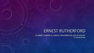 ERNEST RUTHERFORD BY KIMMY STANDRIDGE KENDALL HARDENBERGER JAWON