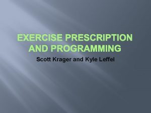 EXERCISE PRESCRIPTION AND PROGRAMMING Scott Krager and Kyle