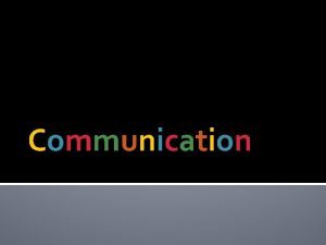 Communication The Process of Communication Communication is the