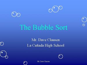 The Bubble Sort Mr Dave Clausen La Caada