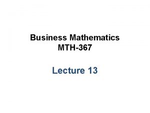 Business Mathematics MTH367 Lecture 13 Chapter 10 Linear