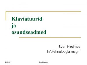 Klaviatuurid ja osundseadmed Sven Kirsime Infotehnoloogia mag I