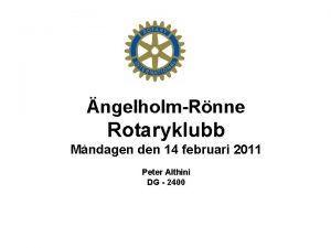 ngelholmRnne Rotaryklubb Mndagen den 14 februari 2011 Peter