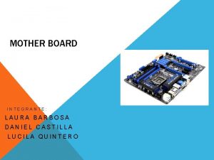 MOTHER BOARD INTEGRANTE LAURA BARBOSA DANIEL CASTILLA LUCILA