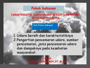 Pokok bahasan KARAKTERISTIK KIMIA UDARA BERSIH DAN PROSES