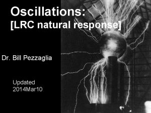 Oscillations LRC natural response Dr Bill Pezzaglia Updated