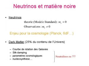 Neutrinos et matire noire Neutrinos Enjeu pour la