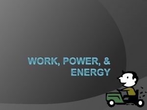 WORK POWER ENERGY Work is the transfer of