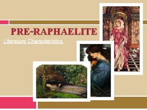 PRERAPHAELITE Literature Characteristics PreRaphaelite Short introduction The PreRaphaelites