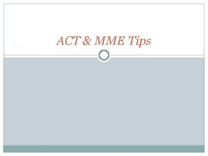 ACT MME Tips GENERAL TIPS ACTStudent org says