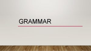 GRAMMAR VERBS There are 3 Types of VERBS