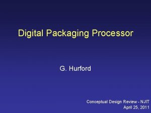 Digital Packaging Processor G Hurford Conceptual Design Review