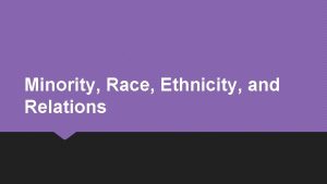 Minority Race Ethnicity and Relations What are the