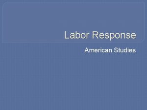 Labor Response American Studies What are Labor Unions