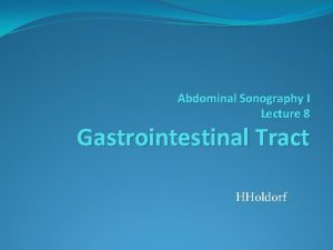 Abdominal Sonography I Lecture 8 Gastrointestinal Tract HHoldorf