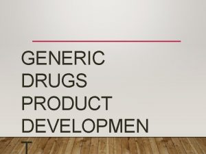 GENERIC DRUGS PRODUCT DEVELOPMEN GENERIC DRUG A drug