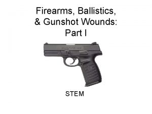 Firearms Ballistics Gunshot Wounds Part I STEM Firearms
