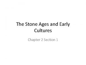 The Stone Ages and Early Cultures Chapter 2