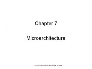 Chapter 7 Microarchitecture Copyright 2013 Elsevier Inc All