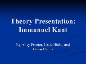 Theory Presentation Immanuel Kant By Alley Proctor Katie