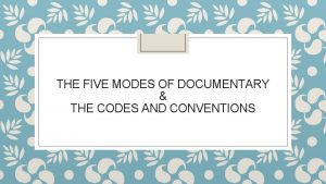 THE FIVE MODES OF DOCUMENTARY THE CODES AND