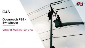 G 4 S Openreach PSTN Switchover What It