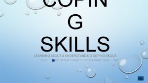 COPIN G SKILLS LEARNING ABOUT UNDERSTANDING COPING SKILLS