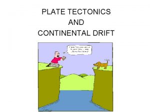 PLATE TECTONICS AND CONTINENTAL DRIFT GEOLOGY Geology is