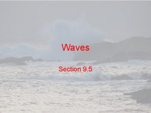 Waves Section 9 5 Waves Waves form from