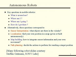 Autonomous Robots Key questions in mobile robotics n