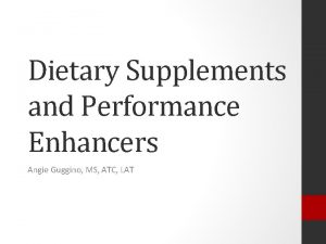 Dietary Supplements and Performance Enhancers Angie Guggino MS