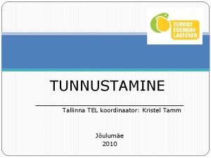 TUNNUSTAMINE Tallinna TEL koordinaator Kristel Tamm Julume 2010