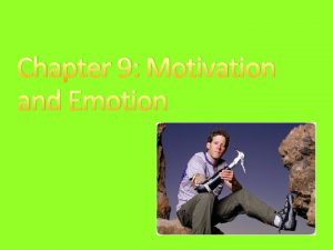 Chapter 9 Motivation and Emotion Motivational Theories and