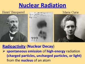 Nuclear Radiation Henri Becquerel Marie Curie Radioactivity Nuclear