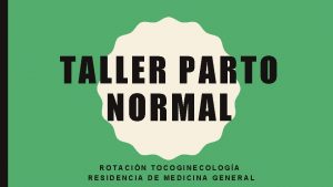 TALLER PARTO NORMAL ROTACIN TOCOGINECOLOGA RESIDENCIA DE MEDICINA