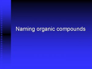 Naming organic compounds Naming organic compounds n n