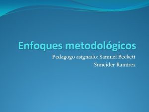Enfoques metodolgicos Pedagogo asignado Samuel Beckett Snneider Ramrez